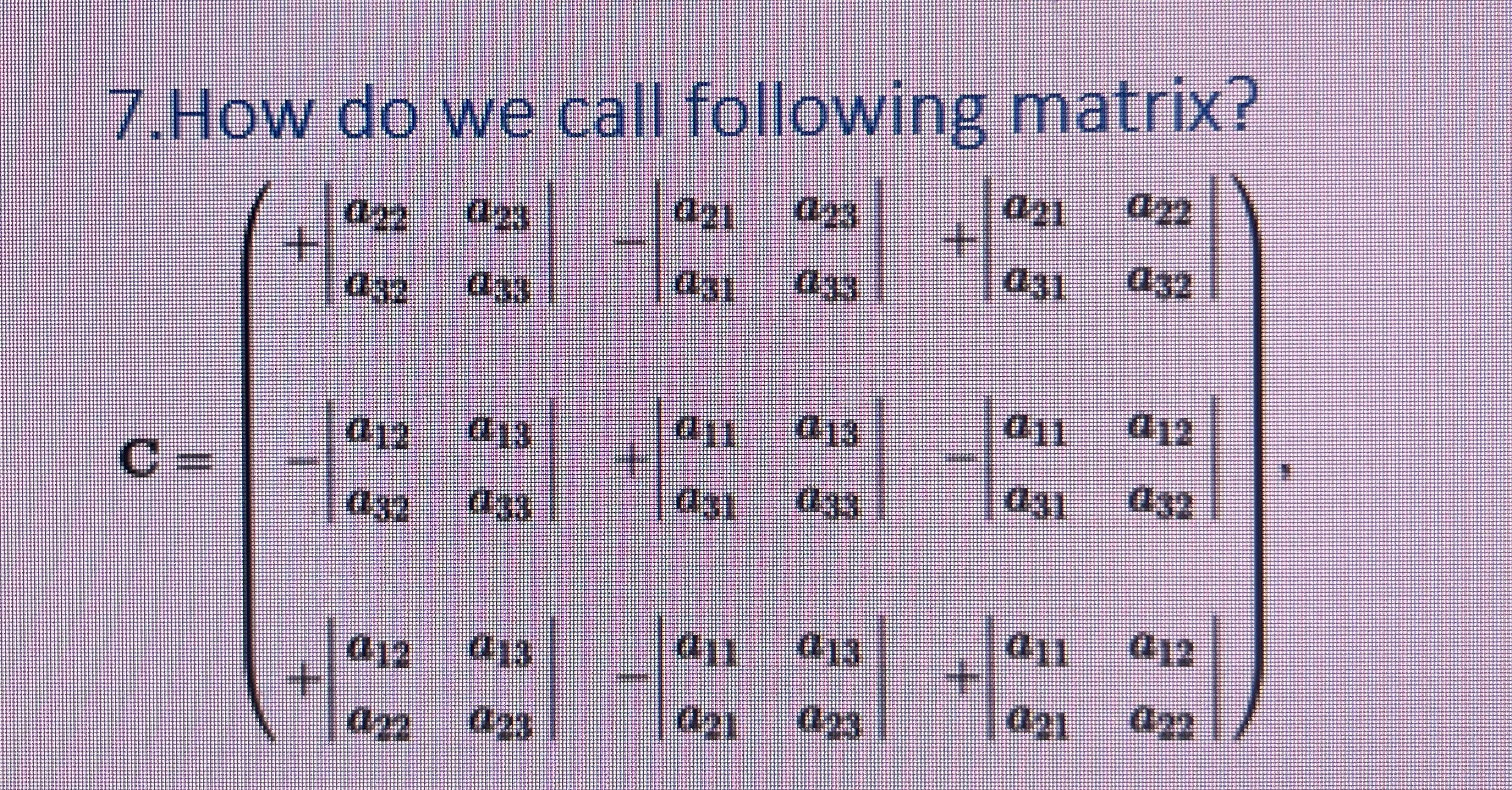  7.How do we call following matrix? 
