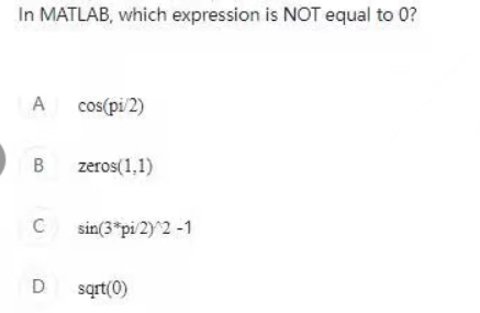  In MATLAB, which expression is NOT equal to 0? A cos(pi/2)