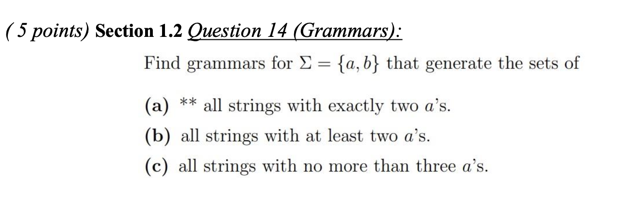  (5 points) Section 1.2 Question 14(Grammars): Find grammars for ={a,b} that