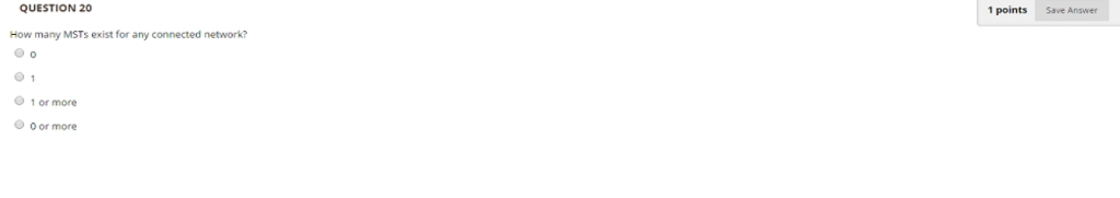 1 points Save Answer QUESTION 20 How many MSTs exist for