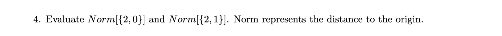 please solve by mathematica 4. Evaluate Norm[{2,0}] and Norm[{2, 1}]. Norm represents