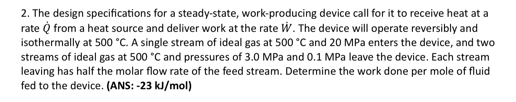  The design specifications for a steady-state, work-producing device call for it