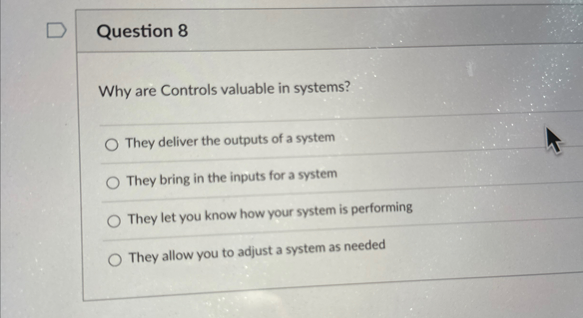  Question 8 Why are Controls valuable in systems? q, They deliver