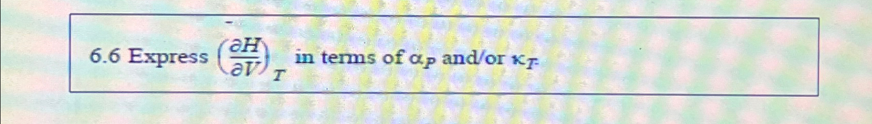  6.6 Express (dHdV)T in terms of P and/or T 