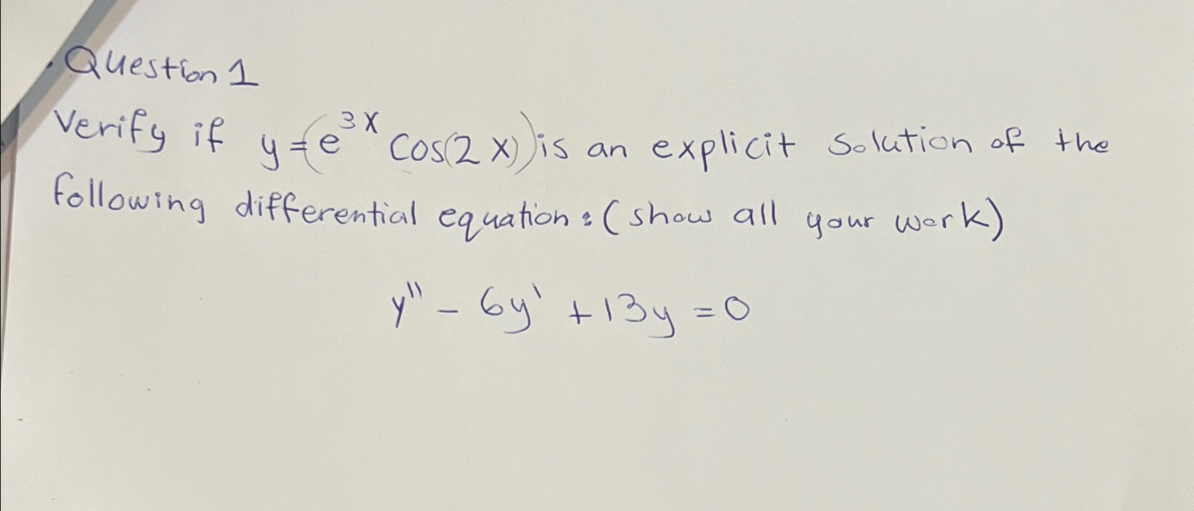  Question 1 Verify if (:y=e3xcos(2x)} is an explicit solution of the