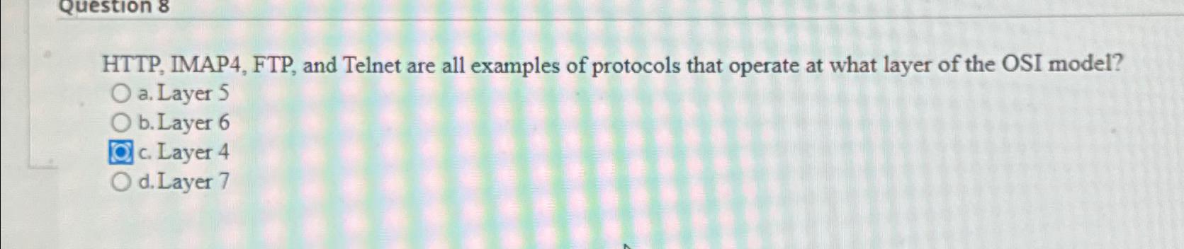  Question 8 HTTP, IMAP4, FTP, and Telnet are all examples of