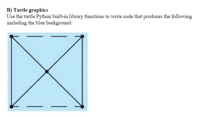 B) Turtle graphics Use the turtle Python built-in library functions to