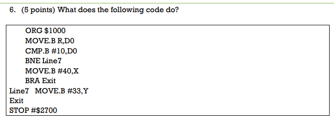 6. (5 points) What does the following code do? ORG $1000