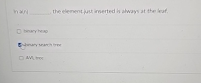  In a(n) the element.just inserted is always at the leaf. binary