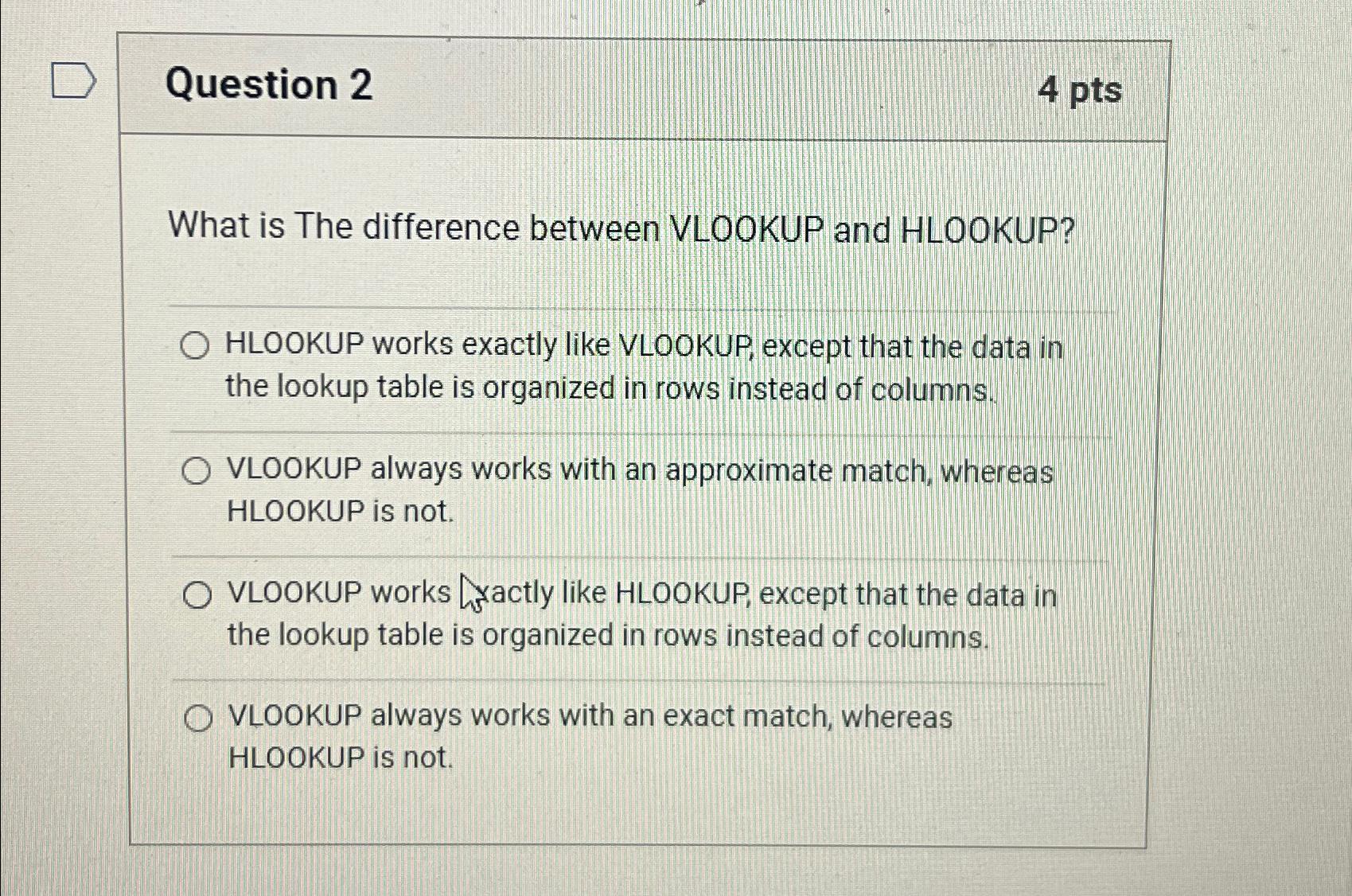  Question 2 4 pts What is The difference between VLOOKUP and