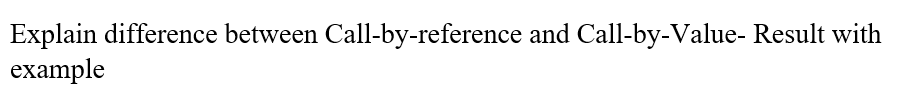  simple answer plz. Explain difference between Call-by-reference and Call-by-Value- Result with