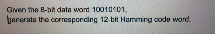  Given the 8-bit data word 10010101 generate the corresponding 12-bit Hamming