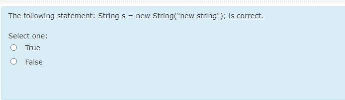  The following statement: String s= new String("new string"); is correct. Select