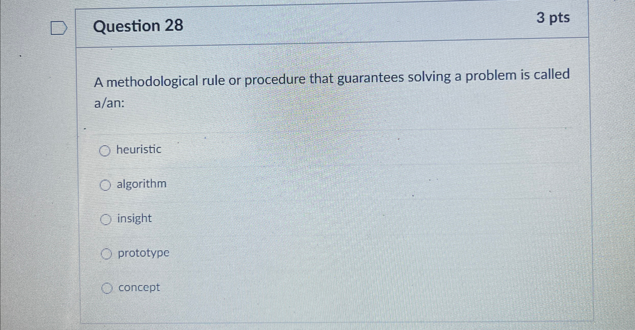  Question 28 3 pts A methodological rule or procedure that guarantees