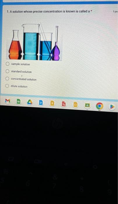  1. A solution whose precise concentration is known is called a