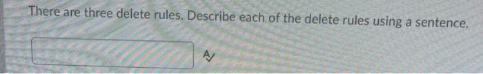 into to database There are three delete rules. Describe each of the