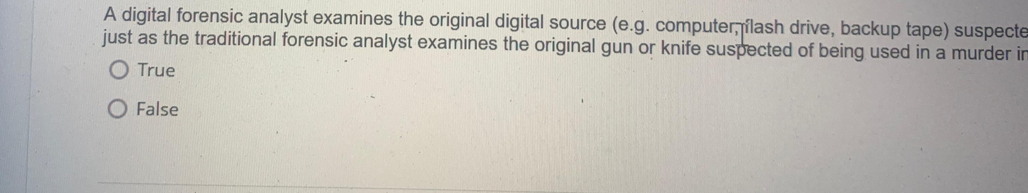  A digital forensic analyst examines the original digital source (e.g. computer,