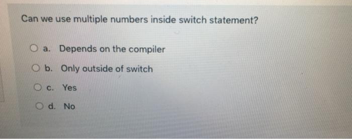  Can we use multiple numbers inside switch statement? O a. Depends
