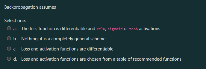 Backpropagation assumes Select one: a. The loss function is differentiable and