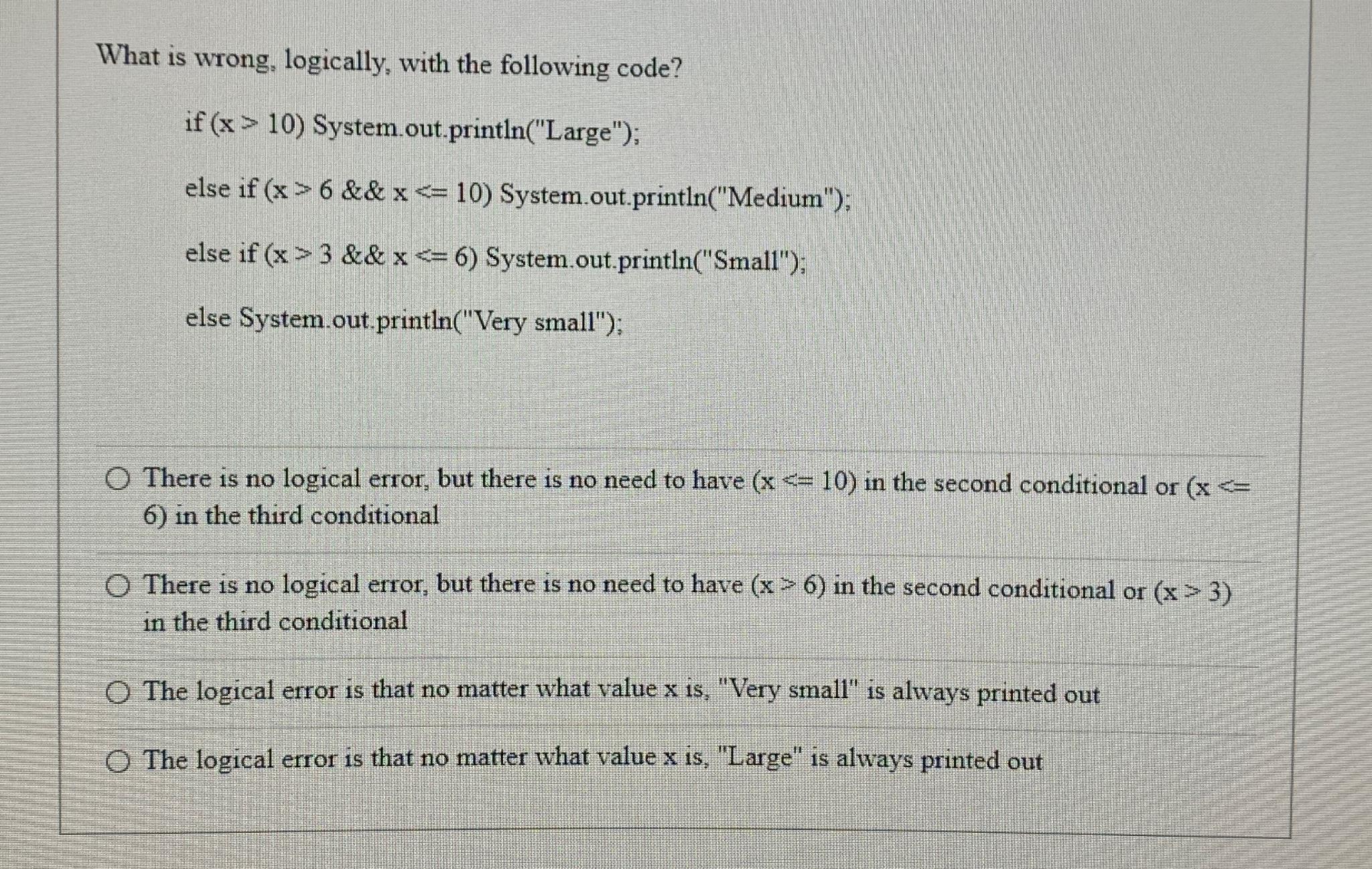  What is wrong, logically, with the following code? if )>(10 System.out.println("Large");
