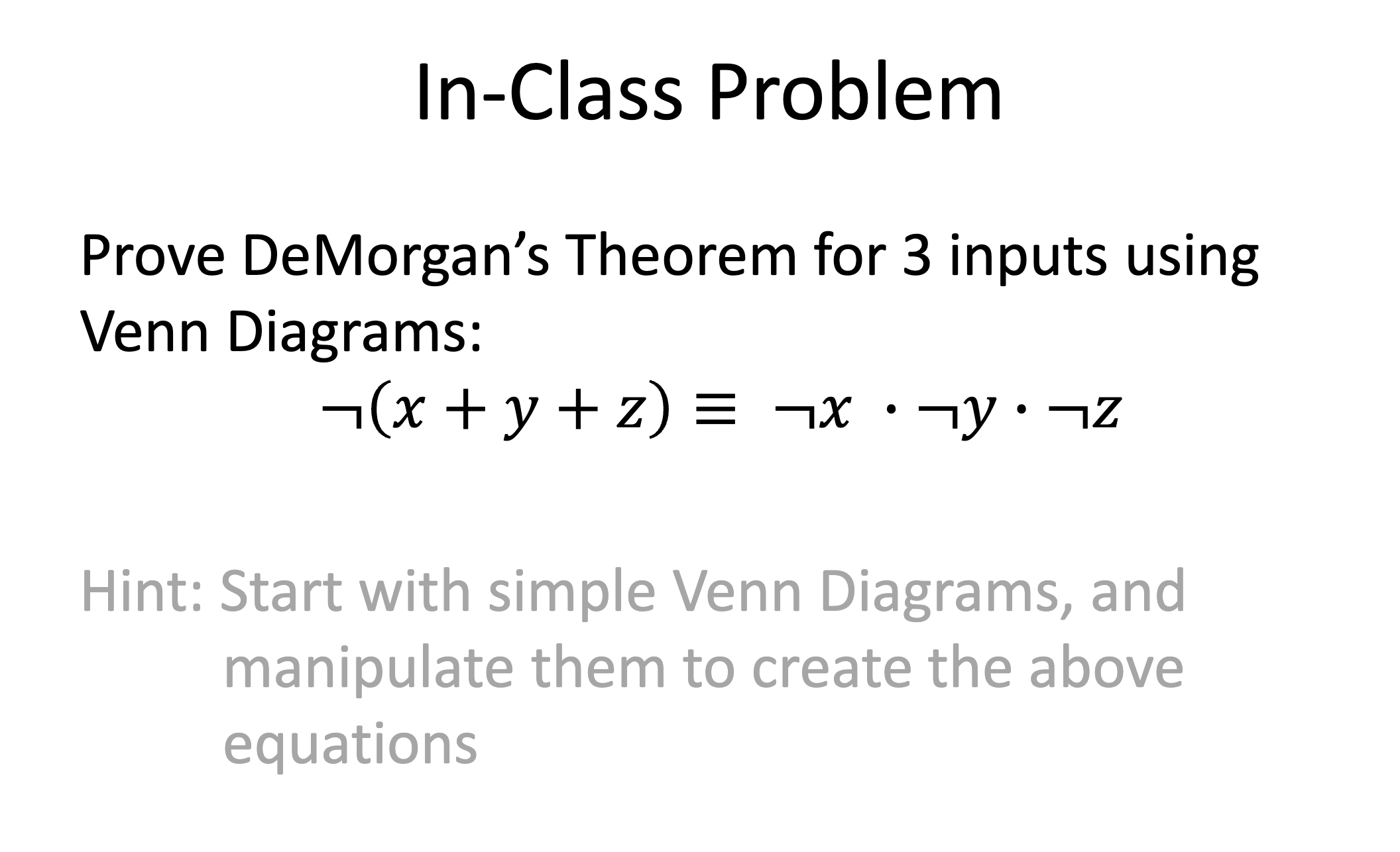 In-Class Problem Prove DeMorgan's Theorem for 3 inputs using Venn Diagrams: