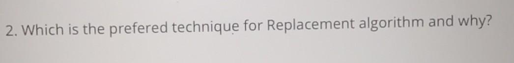 2. Which is the prefered technique for Replacement algorithm and why