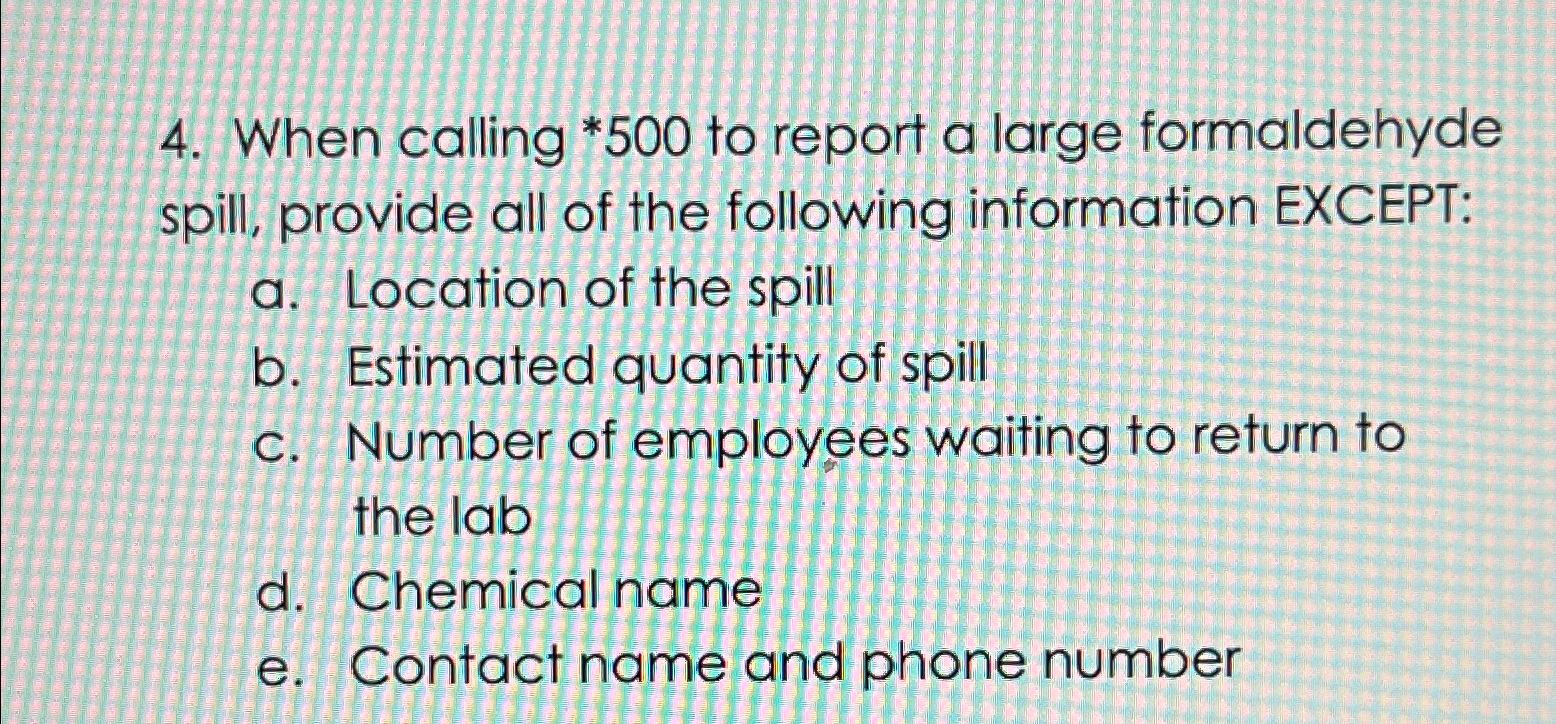  When calling **500 to report a large formaldehyde spill, provide all