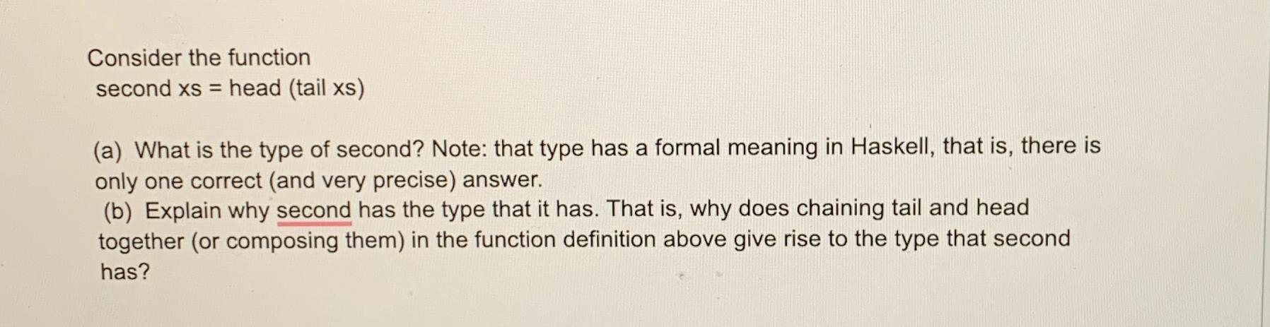  Consider the function second xs= head (tail xs (a) What is