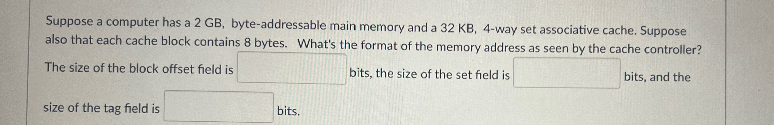  Suppose a computer has a 2 GB, byte-addressable main memory and