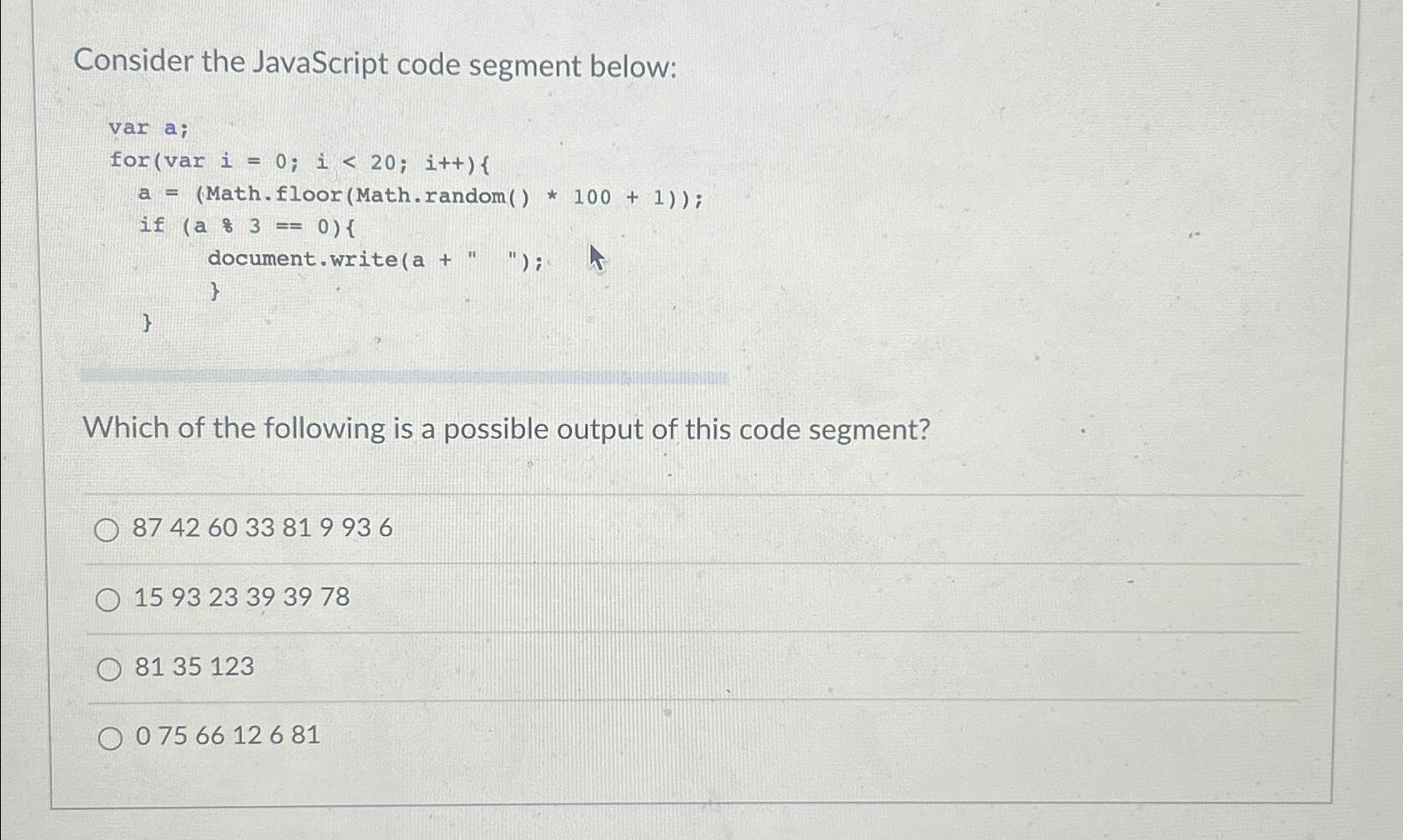  Consider the JavaScript code segment below: var a; for(var i=0;i20;i++ Math.floor