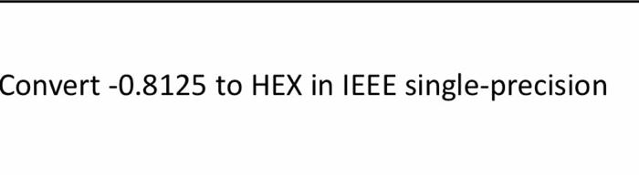  Convert -0.8125 to HEX in IEEE single-precision