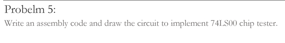 Probelm 5: Write an assembly code and draw the circuit to