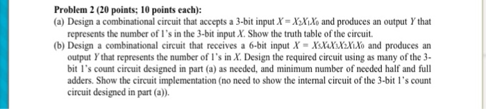  Problem 2 (20 points; 10 points each): (a) Design a combinational