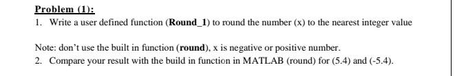  Problem (1): 1. Write a user defined function (Round_1) to round