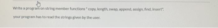 ASAP!! C++ Write a program on string member functions "copy, length, swap,