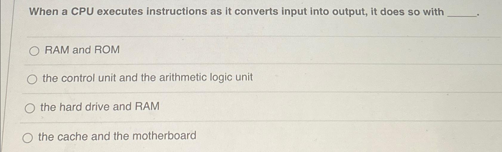  When a CPU executes instructions as it converts input into output,