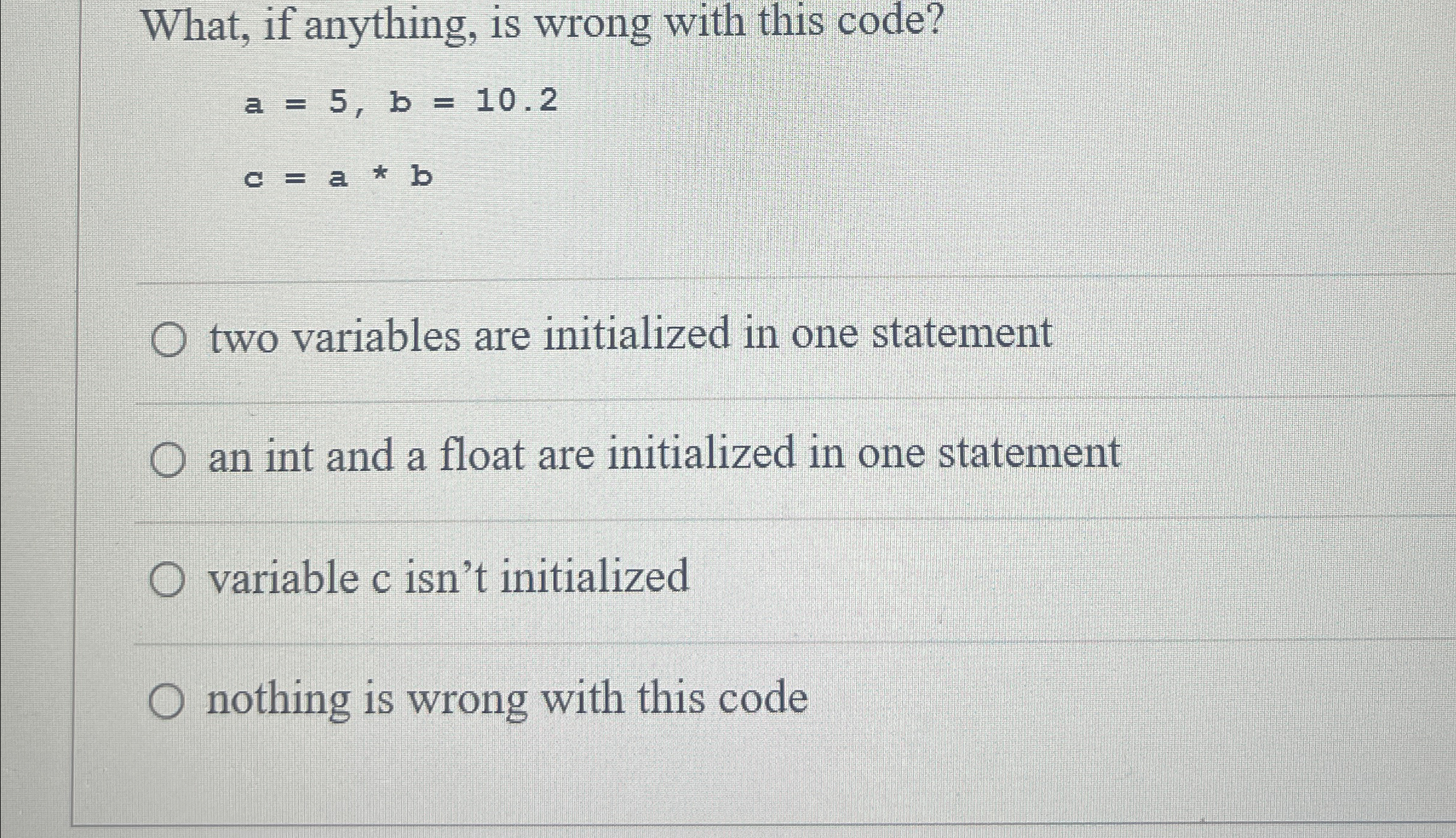  What, if anything, is wrong with this code? a=5,b=10.2c=a**b two variables