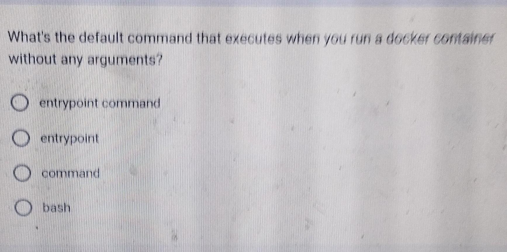  What's the default command that exeoutes when you run a docker