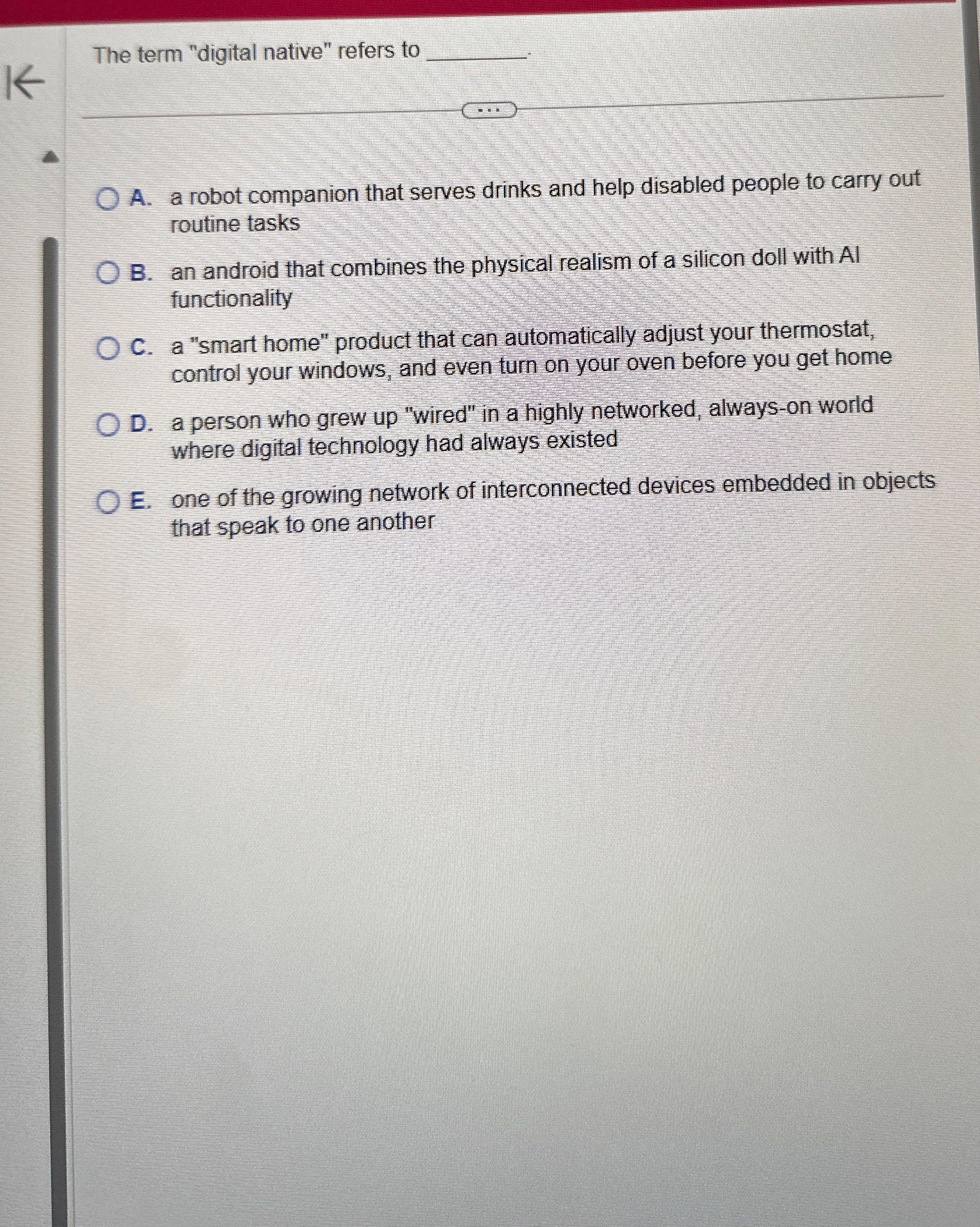  The term "digital native" refers to q,. A. a robot companion
