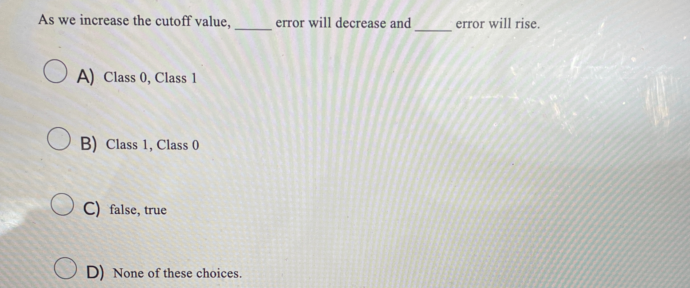  As we increase the cutoff value, error will decrease and error