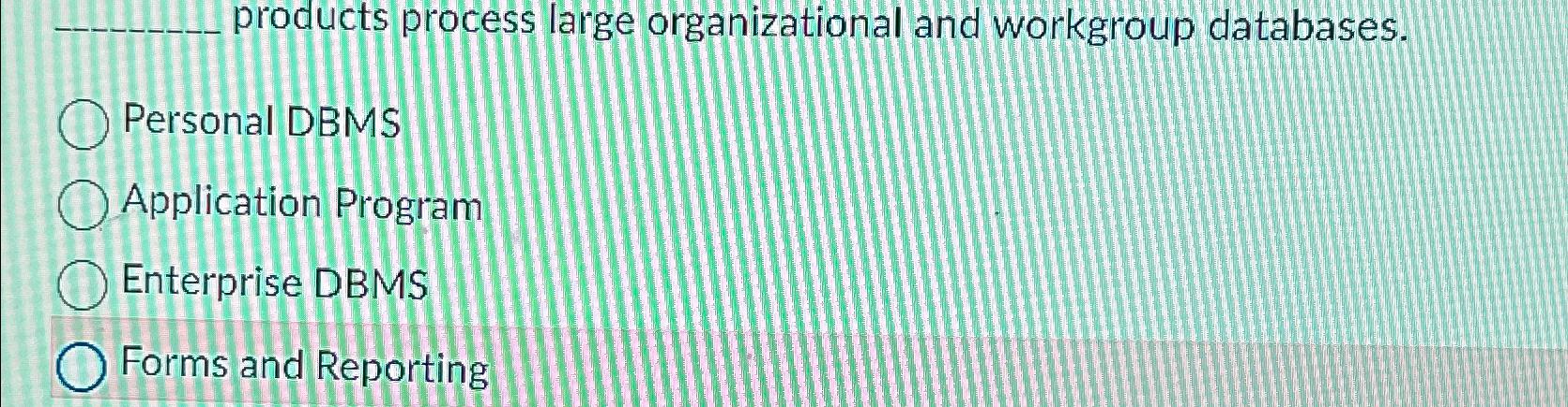  products process large organizational and workgroup databases. Personal DBMS Application Program