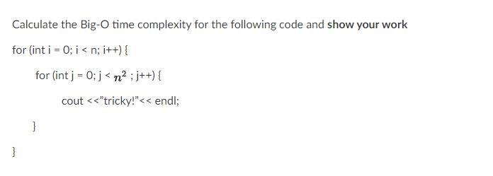 undefined Calculate the Big-O time complexity for the following code and show