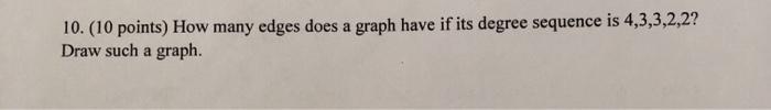  10. (10 points) How many edges does a graph have if