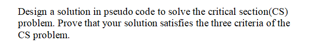  Design a solution in pseudo code to solve the critical section(CS)