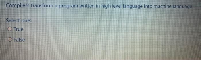  Compilers transform a program written in high level language into machine