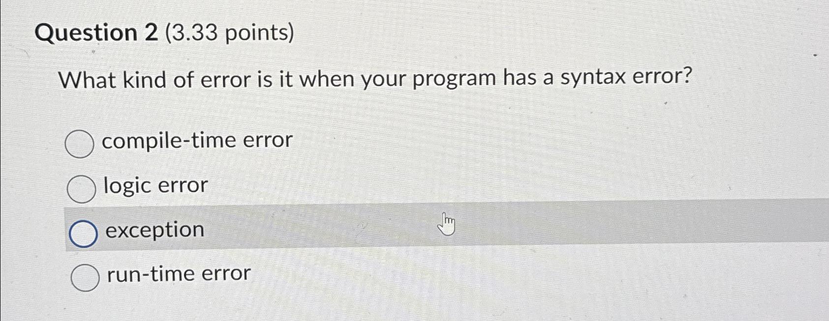  Question 2(3.33 points) What kind of error is it when your