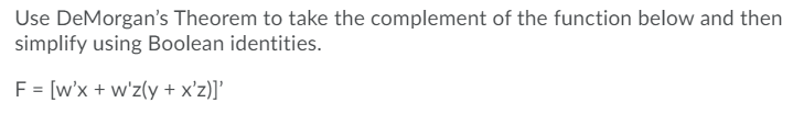  Use DeMorgan's Theorem to take the complement of the function below