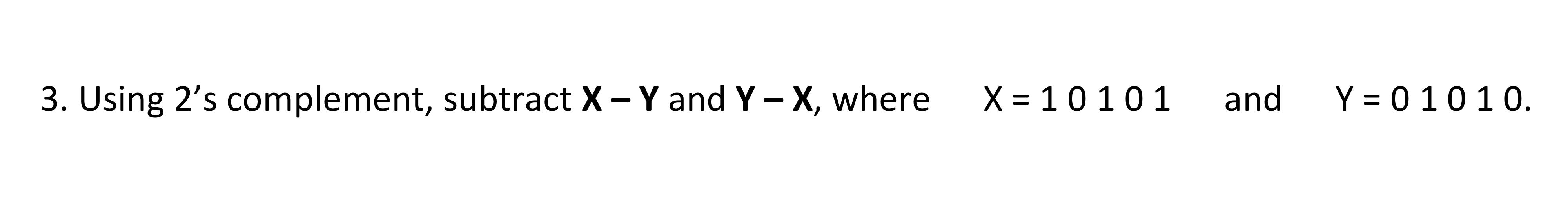  Using 2's complement, subtract x-y and y-x, where ,x=10101 and y=01010.