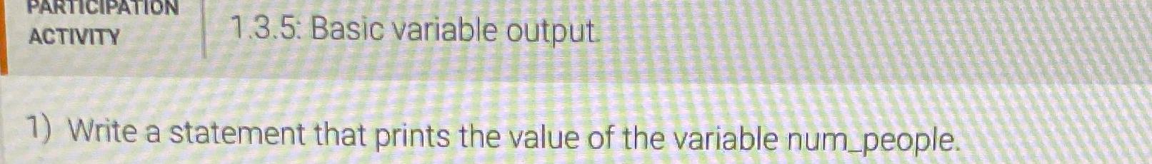  ACTIVITY 1.3.5: Basic variable output. Write a statement that prints the
