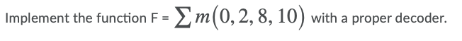  Implement the function F = {m(0,2, 8, 10) with a proper